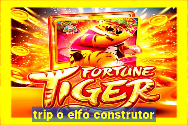 trip o elfo construtor